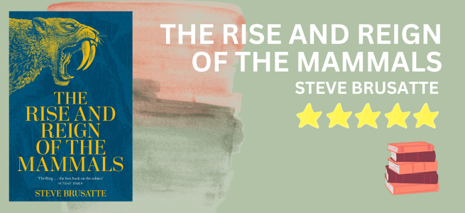 The Rise and Reign of the Mammals by Steve Brusatte book review