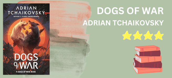 Dogs of War by Adrian Tchaikovsky book review