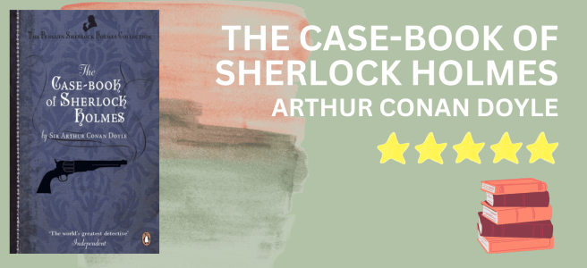 The Case-Book of Sherlock Holmes by Arthur Conan Doyle book review